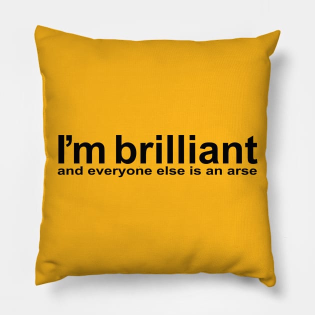 I'm brillant, and everyone else is an arse Pillow by Totallytees55