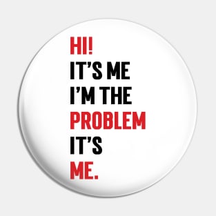 Hi! It’s Me I'm The Problem It’s Me v3 Pin