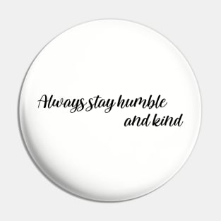 Always stay humble and kind Pin