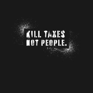 Kill Taxes Not People T-Shirt