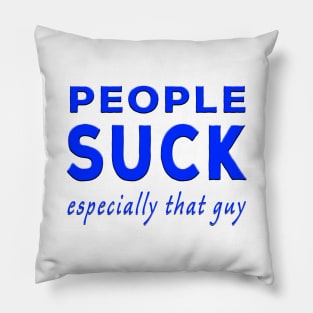 People Suck Especially That Guy Blue Pillow