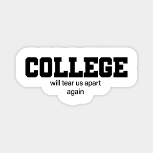 College Will Tear Us Apart Again Magnet