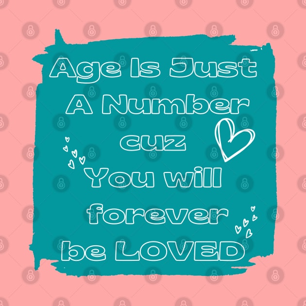 Age is just a number you will forever be loved by Desert Boy