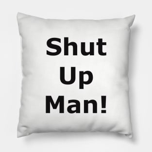 Shut up man! Pillow