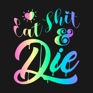 Eat Sh*t & Die T-Shirt