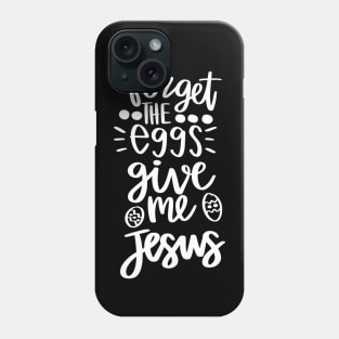 forget the eggs give me jesus Phone Case