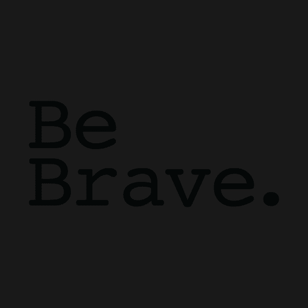 Be Brave. by hharvey57