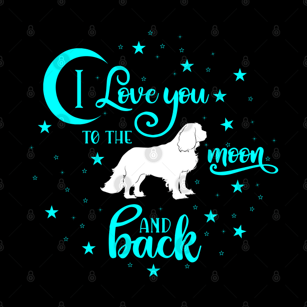 I love my Cavalier King Charles Spaniel to the moon and back by Cavalier Gifts