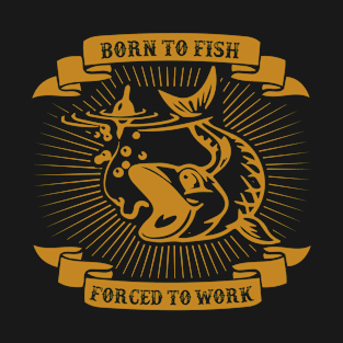 Born To Fish Forced To Work T-Shirt