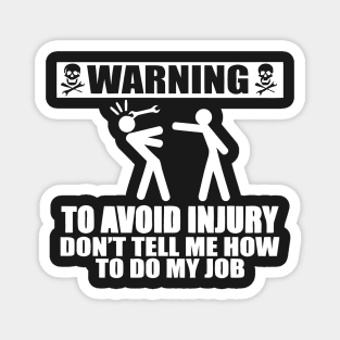 WARNING To Avoid Injury Don't Tell Me How To Do My Job Magnet