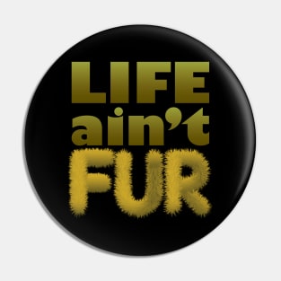 Life ain't Fur Pin