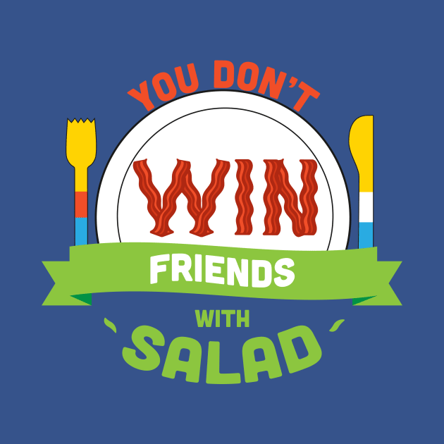 You Don't Win Friends With Salad by El buen Gio