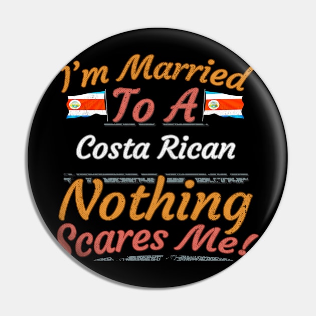 I'm Married To A Costa Rican Nothing Scares Me - Gift for Costa Rican From Costa Rica Americas,Central America, Pin by Country Flags