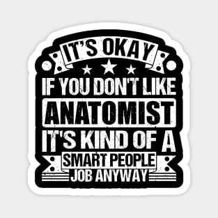 Anatomist lover It's Okay If You Don't Like Anatomist It's Kind Of A Smart People job Anyway Magnet