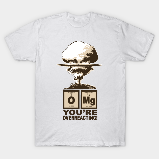 OMG, You are Overreacting - Omg - T-Shirt