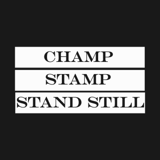 first they champ then they stamp then they stand still T-Shirt