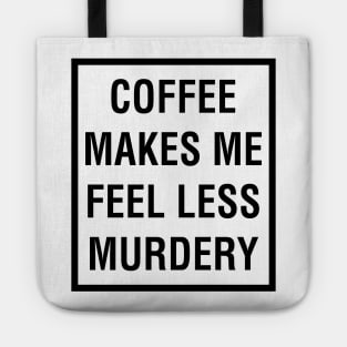 COFFEE MAKES ME FEEL LESS MURDERY Tote