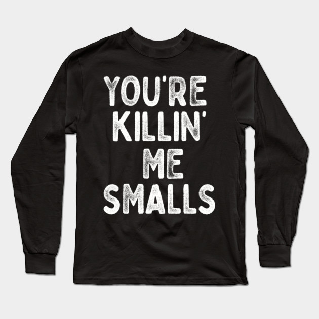 Your Killing Me Smalls Meme Shirt Set For Men Women And Kids