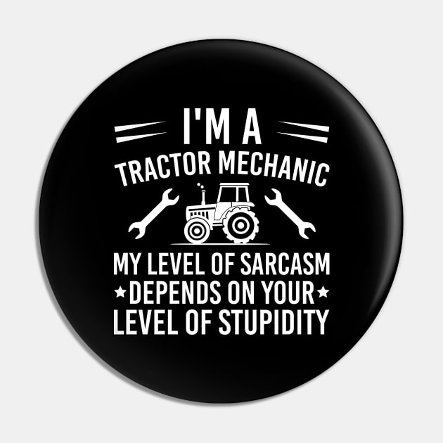 I'm A Tractor Mechanic My Level Of Sarcasm Depends On Your Level Of Stupidity, Humor Tractor Mechanic Gift Pin by Justbeperfect