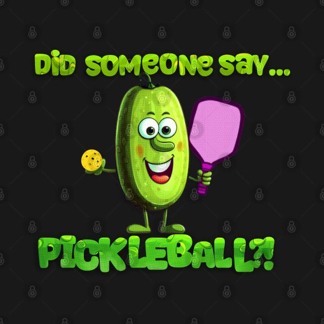 Funny Did Someone Say... Pickleball?! Design by SubtleSplit