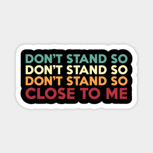 DON'T STAND SO CLOSE TO ME Magnet