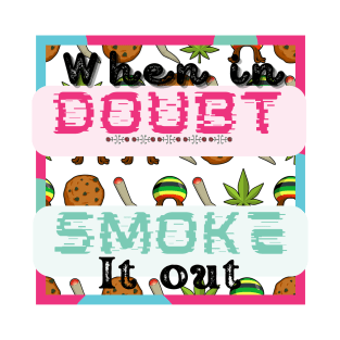 When in doubt smoke it out T-Shirt