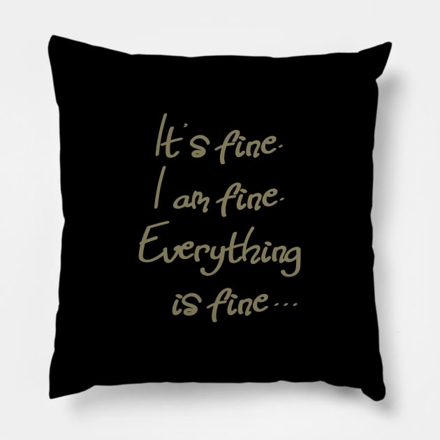 It's fine. I am fine. Everything is fine. Pillow by SandraKC