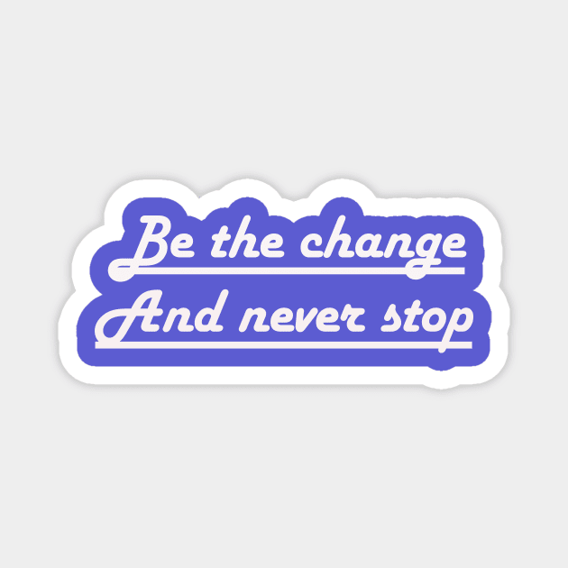 Be the change and never stop Magnet by wael store