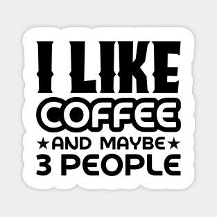 I like coffee and maybe 3 people Magnet