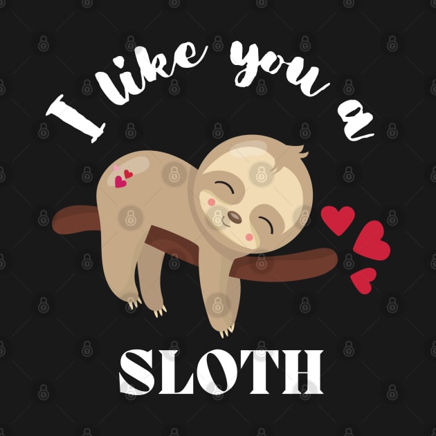 I Like You A Sloth - Cute and Funny by rumsport