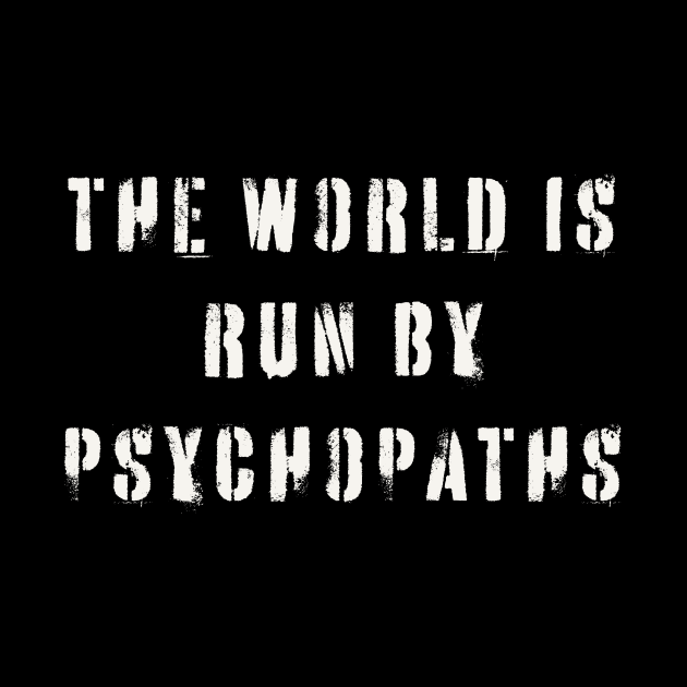 The World is Run by Psychopaths by n23tees