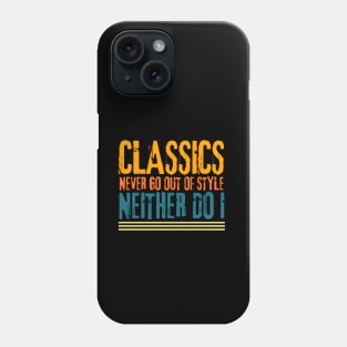 Classics Never Go Out of Style Neither Do I Design Phone Case