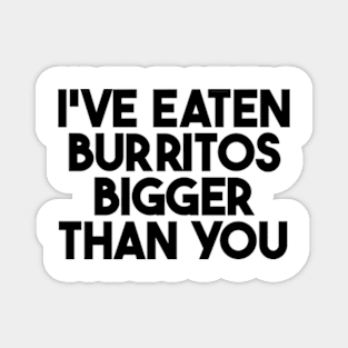 i've eaten burritos bigger than you Magnet