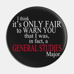 I Think It’s Only Fair To Warn You That I Was, In Fact, A General Studies Major Pin