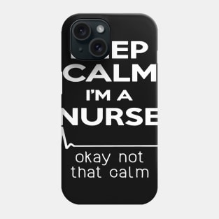 Keep Calm Im A Nurse Okay Not That Calm Phone Case