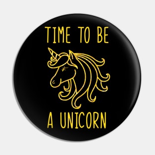 Time to be a unicorn Pin