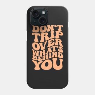 Don’t trip over what’s behind you , Positive Quote Shirt, Inspirational Sayings On Back , Cute Motivational Gifts, Good Vibes positive energy quote Phone Case