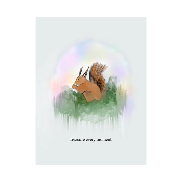 Treasure every moment, spirit animal, squirrel by Treasuredreams