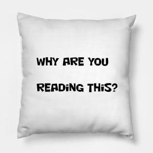 WHY ARE YOU READING THIS? Pillow