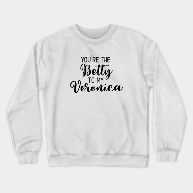 Riverdale You Re The Betty To My Veronica Riverdale Merch