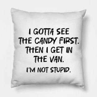 i gotta see the candy first. then i get in the van. i'm not stupid Pillow