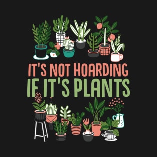 It's Not Hoarding If Its Plants T-Shirt