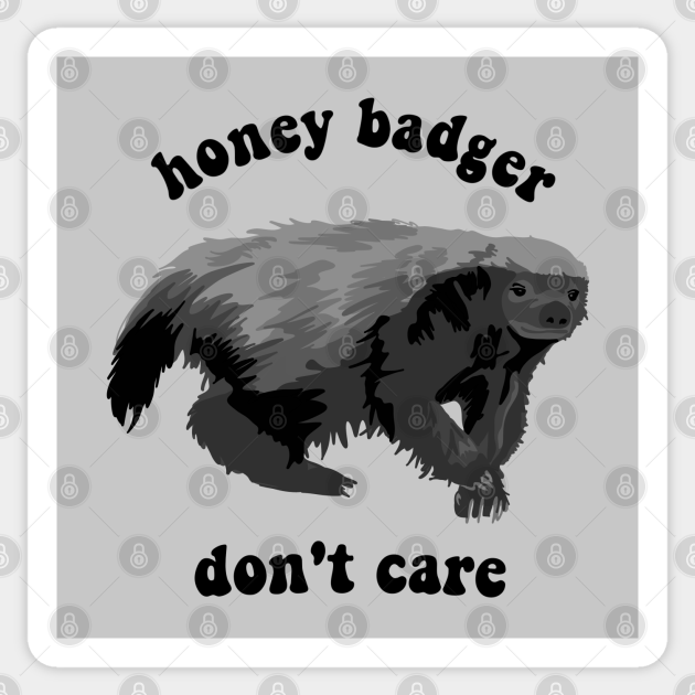 Honey Badger Don't Care - Honey Badger - Sticker | TeePublic Honey Badger Don't Care - Honey Badger - Sticker | TeePublic