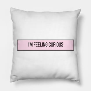 I'm Feeling Curious - Inspiring Quotes Pillow