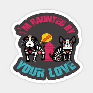 (Dogs) I'm Haunted By Your Love Halloween Magnet