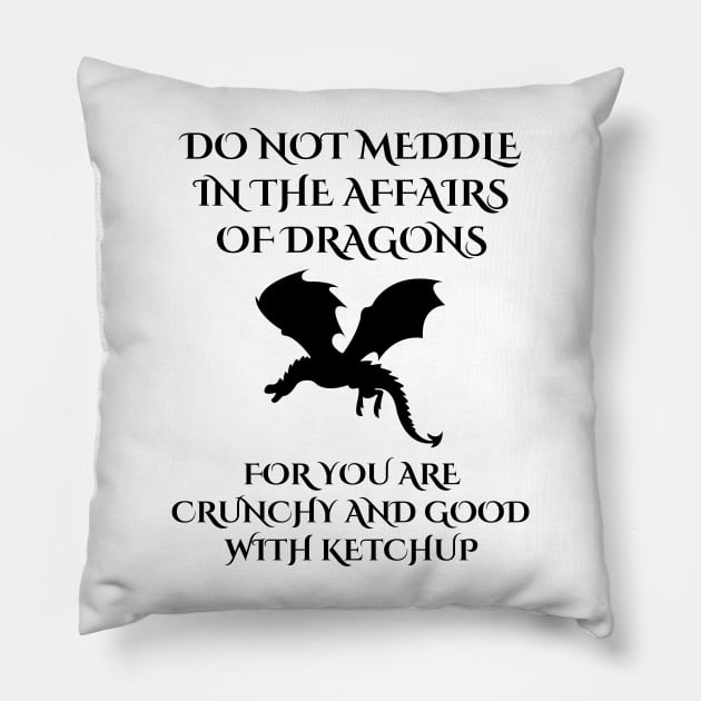 Do Not Meddle In The Affairs Of Dragons For You Are Crunchy, Funny Dragon Quote Pillow by yass-art