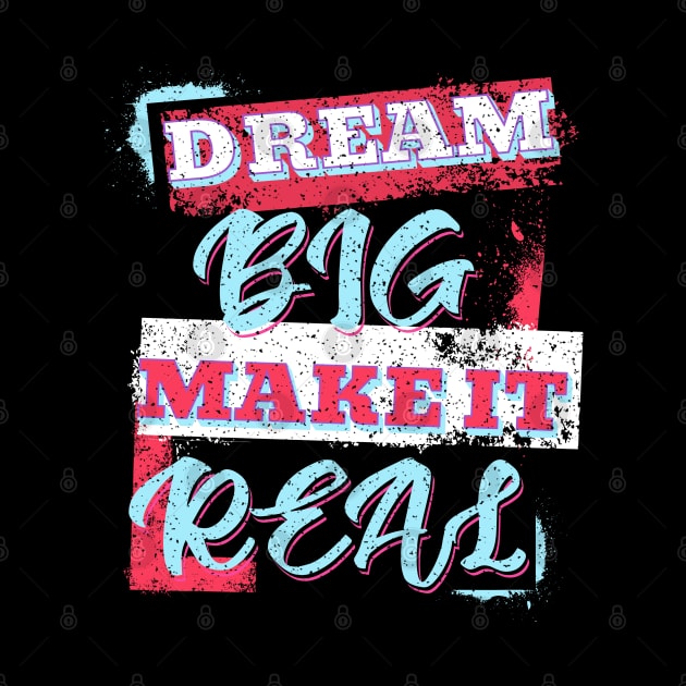 Dream Big Make It Real by The Global Worker