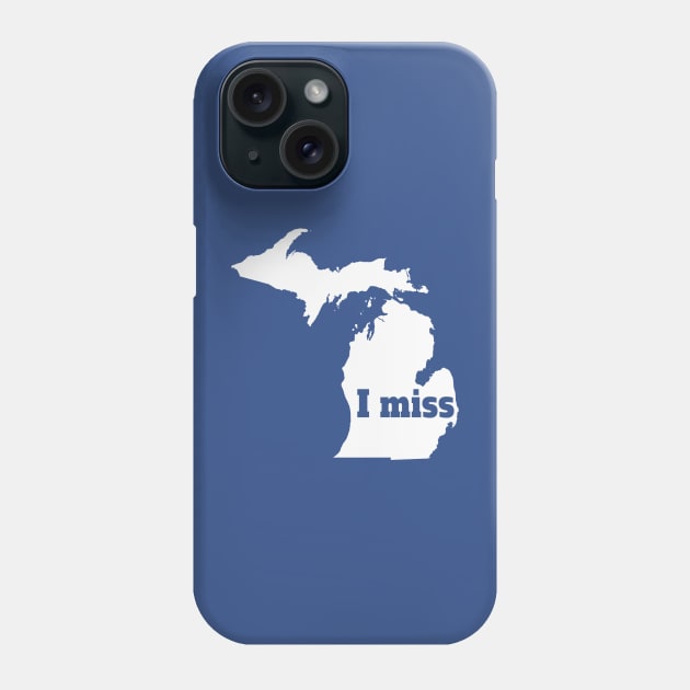 I Miss Michigan - My Home State Phone Case by Yesteeyear