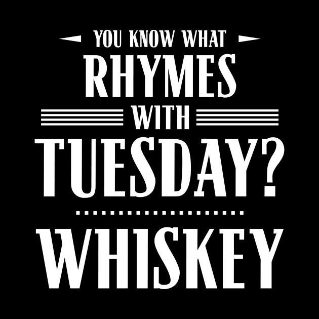 You Know What Rhymes with Tuesday? Whiskey by wheedesign