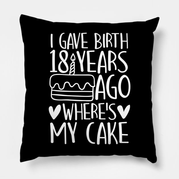 I Gave Birth 18 Years Ago Where's My Cake Pillow by AngelBeez29